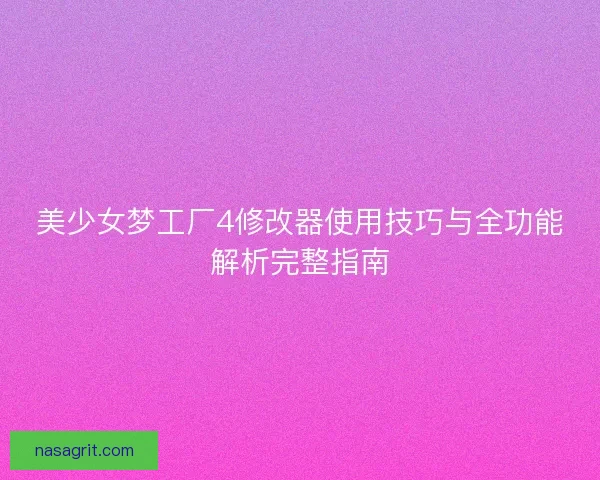 美少女梦工厂4修改器使用技巧与全功能解析完整指南