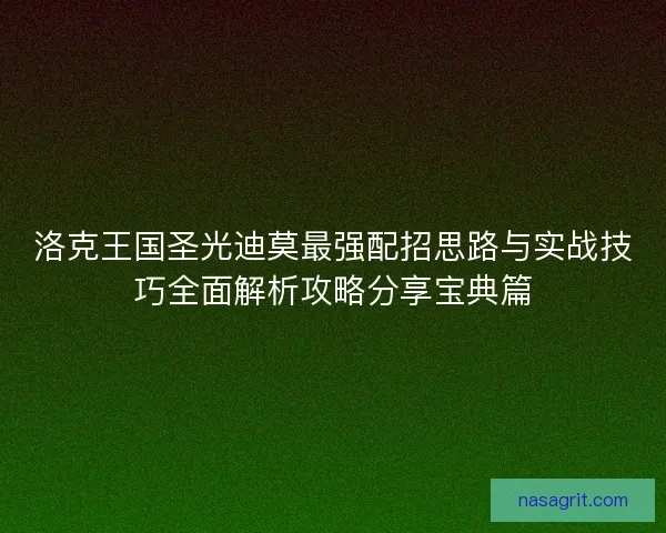 洛克王国圣光迪莫最强配招思路与实战技巧全面解析攻略分享宝典篇