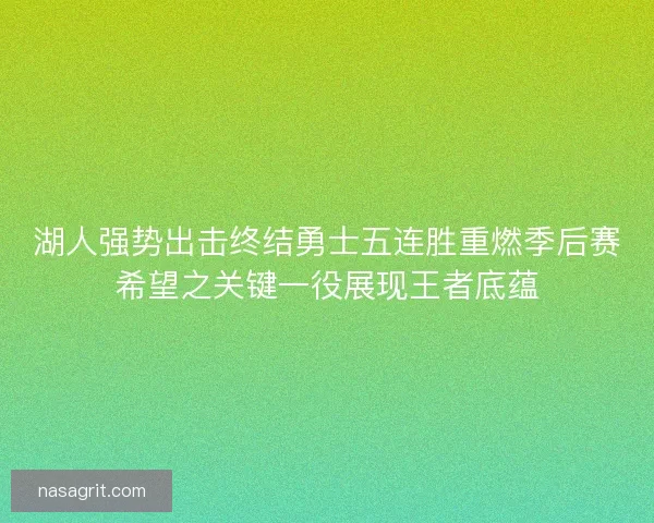 湖人强势出击终结勇士五连胜重燃季后赛希望之关键一役展现王者底蕴